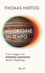 Sull'origine del tempo. Il mio viaggio con Stephen Hawking dentro il Big Bang