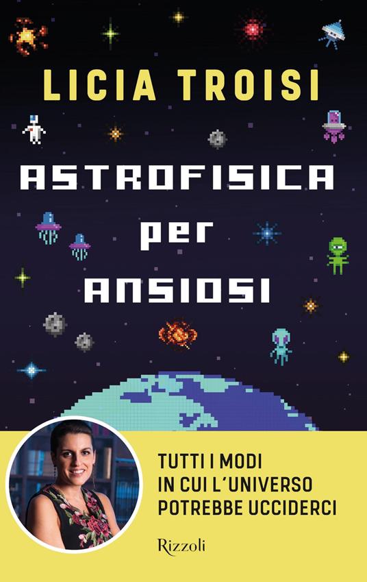 Astrofisica per ansiosi. Tutti i modi in cui l'universo potrebbe ucciderci - Licia Troisi - ebook