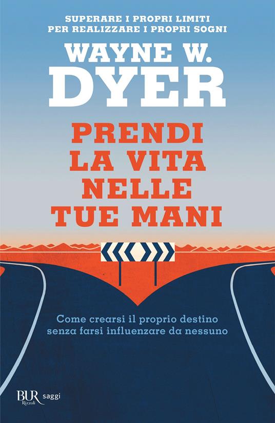 Prendi la vita nelle tue mani. Come crearsi il proprio destino senza farsi influenzare da nessuno - Wayne W. Dyer - ebook