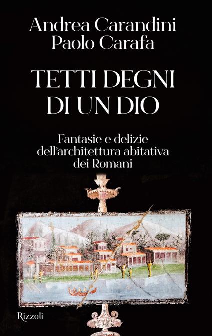 Tetti degni di un Dio. Fantasie e delizie dell'architettura abitativa dei romani - Paolo Carafa,Andrea Carandini - ebook