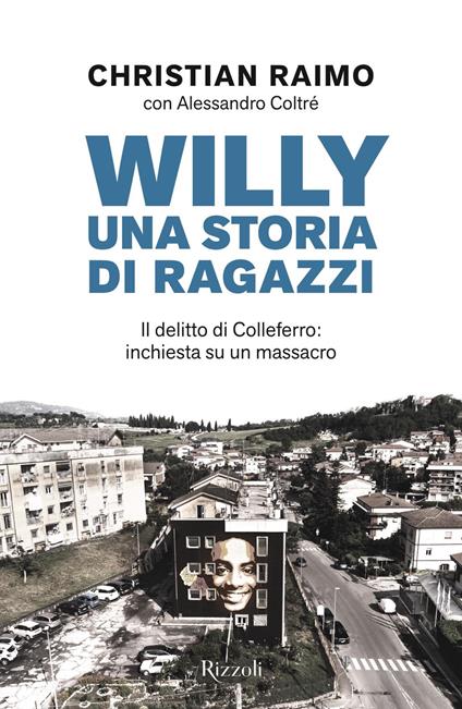 Willy. Una storia di ragazzi. Il delitto di Colleferro: inchiesta su un massacro - Alessandro Coltré,Christian Raimo - ebook