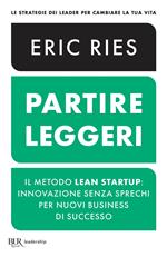 Partire leggeri. Il metodo Lean Startup: innovazione senza sprechi per nuovi business di successo