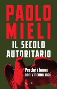 Il secolo autoritario. Perché i buoni non vincono mai