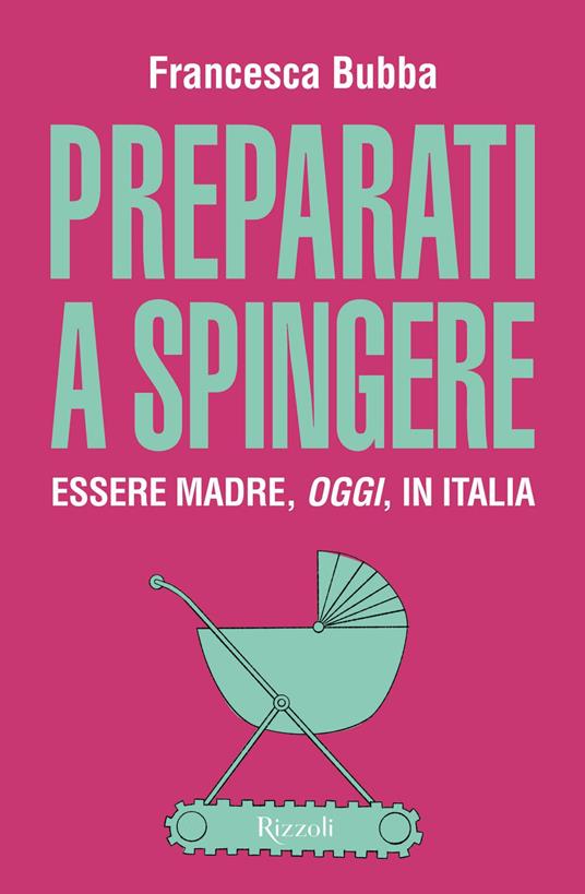 Preparati a spingere: Essere madre, oggi, in Italia eBook : Bubba, Francesca:  : Libri