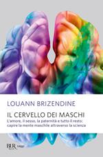 Il cervello dei maschi. L'amore, il sesso, la paternità e tutto il resto: capire la mente maschile attraverso la scienza