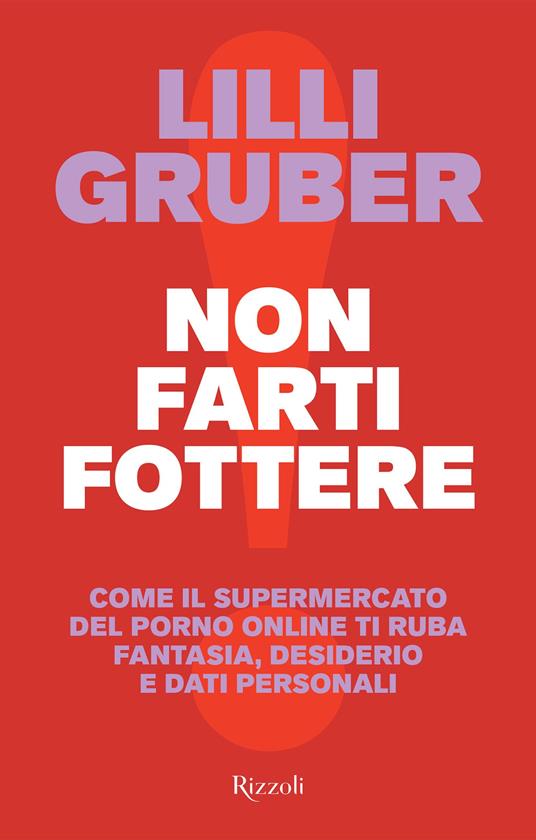 Non farti fottere. Come il supermercato del porno online ti ruba fantasia, desiderio e dati personali - Lilli Gruber - ebook