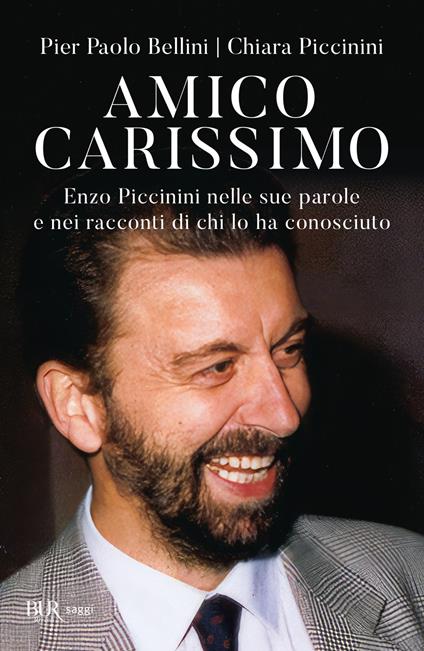 Amico carissimo. Enzo Piccinini nelle sue parole e nei racconti di chi lo ha conosciuto - Pier Paolo Bellini,Chiara Piccinini - ebook