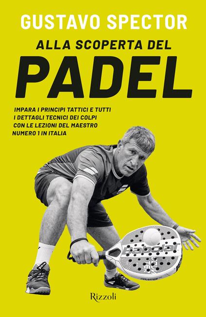 Alla scoperta del padel. Impara i principi tattici e tutti i dettagli tecnici dei colpi con le lezioni del maestro numero 1 in Italia - Gustavo Spector - ebook