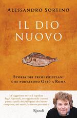 Il Dio nuovo. Storia dei primi cristiani che portarono Gesù a Roma