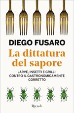 La dittatura del sapore. Larve, insetti e grilli: contro il gastronomicamente corretto