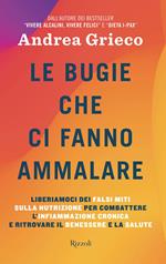 Le bugie che ci fanno ammalare. Liberiamoci dei falsi miti sulla nutrizione per combattere l'infiammazione cronica e ritrovare il benessere e la salute