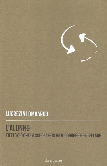 L' alunno. Tutto ciò che la scuola non ha il coraggio di rivelare - Lucrezia Lombardo - copertina