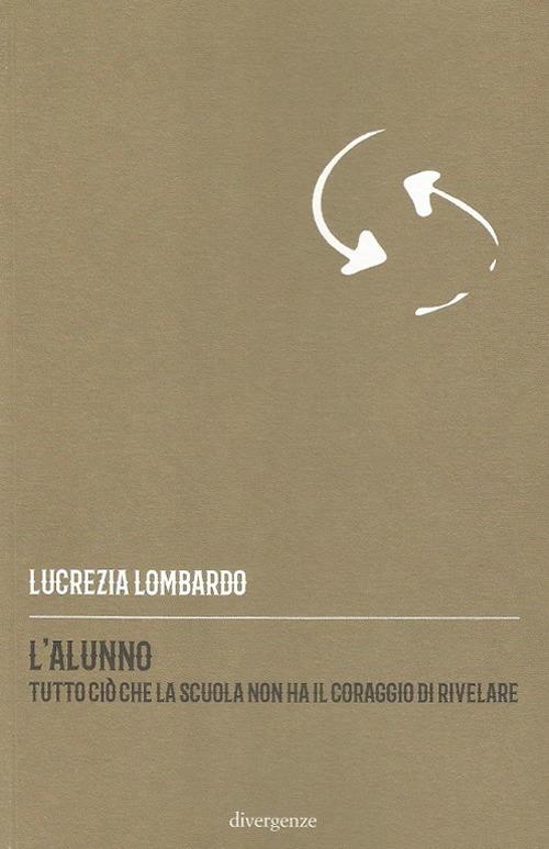 L' alunno. Tutto ciò che la scuola non ha il coraggio di rivelare - Lucrezia Lombardo - copertina