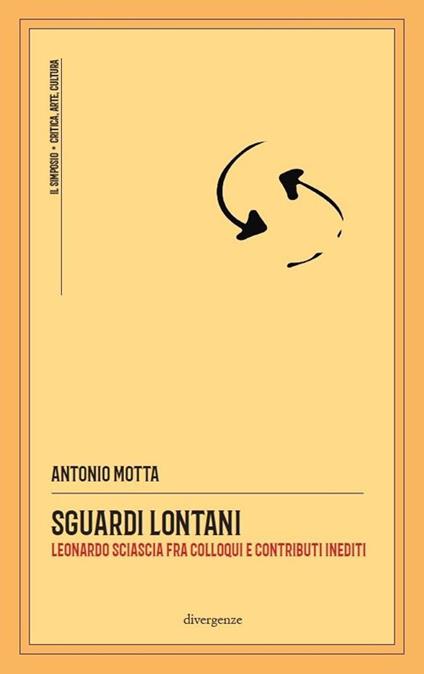 Sguardi lontani. Leonardo Sciascia fra colloqui e contributi inediti - Antonio Motta - copertina