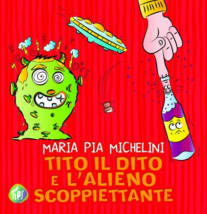 Tito il dito e l'alieno scoppiettante. Ediz. illustrata - Maria Pia Michelini - copertina