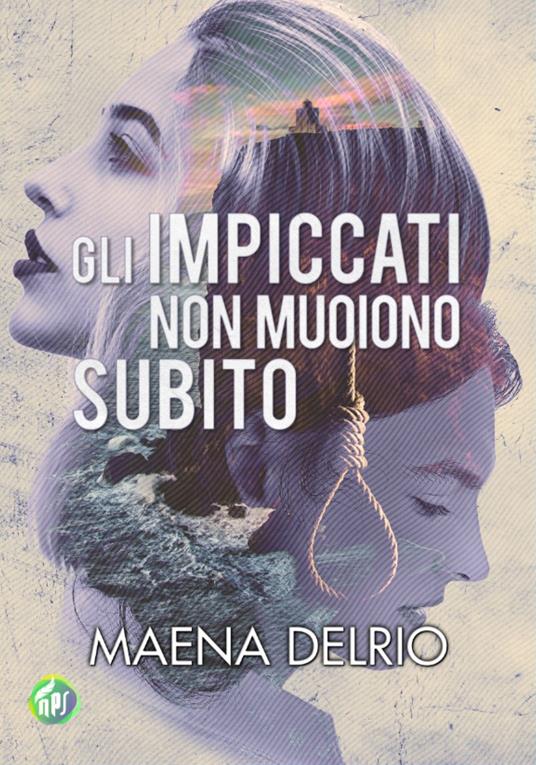 Gli impiccati non muoiono subito - Maena Delrio - copertina