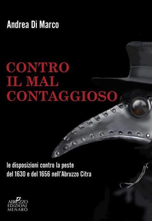 Contro il «mal contaggioso». Le disposizioni per la tutela dalla peste del 1630 e del 1656 nell'Abruzzo Citra - Andrea Di Marco - copertina