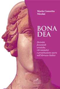 Image of Bona dea. Divinità femminili arcaiche, riti iniziatici e prostituzione sacra nell'Abruzzo italico