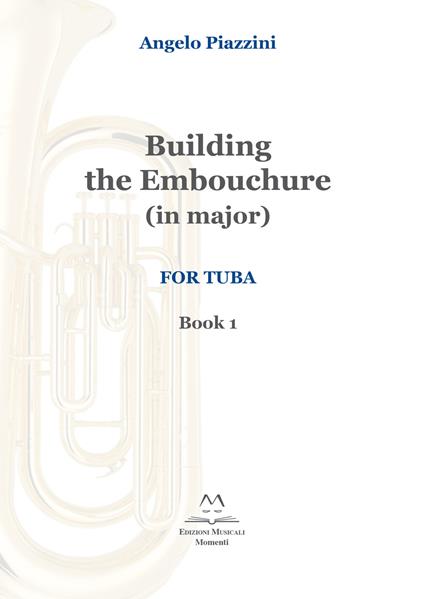 Building the Embouchure in major. For tuba. Spartito. Vol. 1 - Angelo Piazzini - copertina