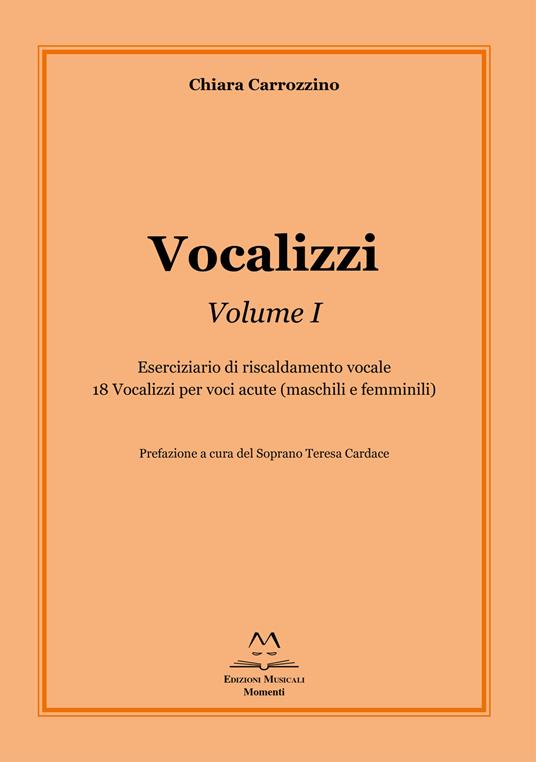 Vocalizzi. Con CD-Audio. Vol. 1: Eserciziario di riscaldamento vocale. 18  vocalizzi per voci acute (maschili e femminili) - Chiara Carrozzino - Libro  - Edizioni Momenti-Ribera - | IBS