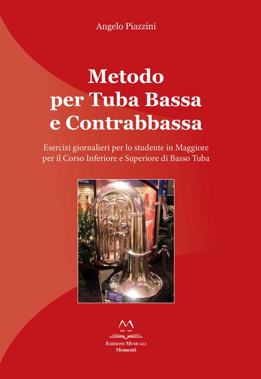 Metodo per tuba bassa e contrabbassa. Esercizi giornalieri per lo studente in Maggiore per il corso inferiore e superiore di basso tuba - Angelo Piazzini - copertina