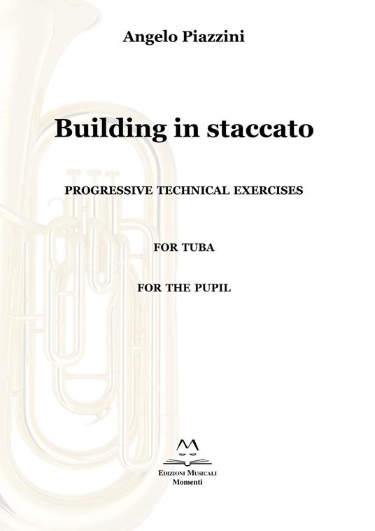 Building in staccato. Progressive techinacal exercises. For tuba. For the pupil - Angelo Piazzini - copertina