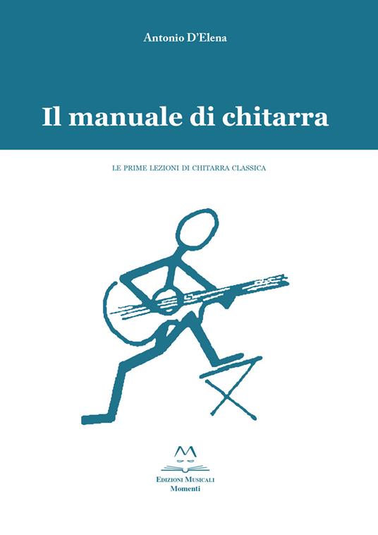 Il manuale di chitarra. Le prime lezioni di chitarra classica - Antonio  D'Elena - Libro - Edizioni Momenti-Ribera - | IBS
