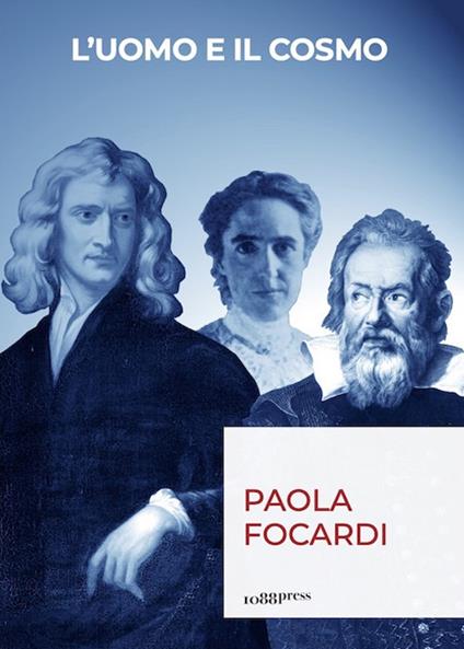 L' uomo e il cosmo. Breve viaggio nella scienza che ci ha resi infinitamente piccoli - Paola Focardi - copertina