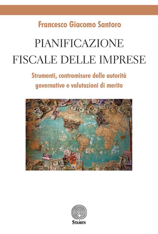 Pianificazione fiscale delle imprese. Strumenti, contromisure delle autorità governative e valutazioni di merito - Francesco Giacomo Santoro - copertina