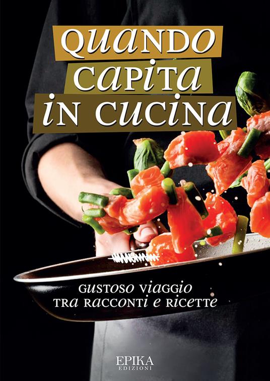 Quando capita in cucina. Gustoso viaggio tra racconti e ricette - copertina