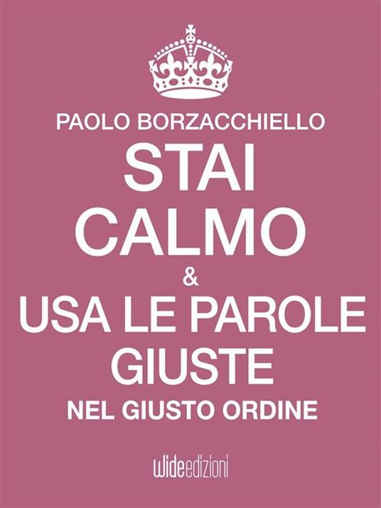 Stai calmo e usa le parole giuste nel giusto ordine - Paolo Borzacchiello - ebook