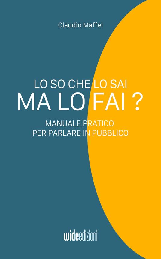 Lo so che lo sai, ma lo fai? Manuale pratico per parlare in pubblico - Claudio Maffei - copertina