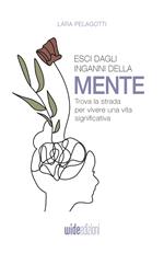 Esci dagli inganni della mente. Trova la strada per vivere una vita significativa