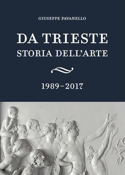 Da Trieste. Storia dell'arte. 1989-2017 - Giuseppe Pavanello - copertina