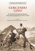 Cercando Gino. In ricordo di Gennarino Brunero. Una storia partigiana tra Corio e Ciriè