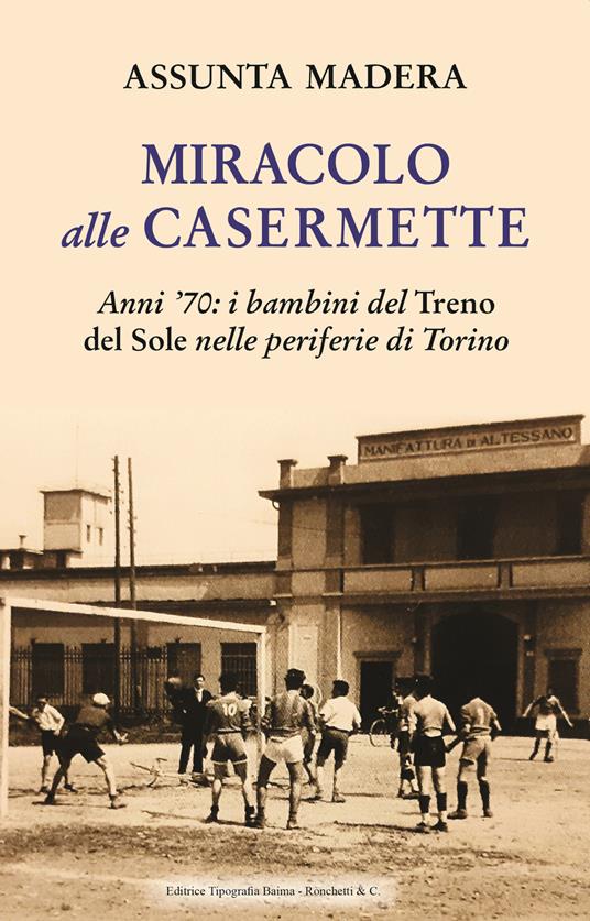 Miracolo alle Casermette. Anni ’70: i bambini del Treno del Sole nelle periferie di Torino - Assunta Madera - copertina