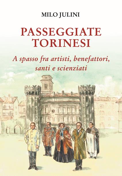 Passeggiate torinesi. A spasso fra artisti, benefattori, santi e scienziati - Milo Julini - copertina