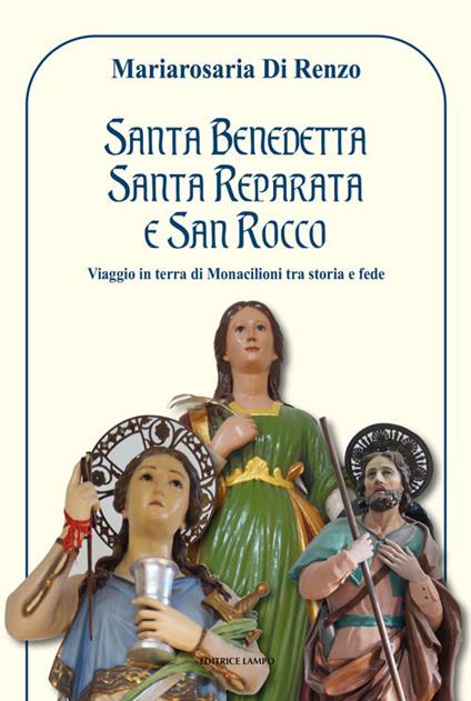 Santa Benedetta, Santa Reparata e San Rocco. Viaggio in terra di Monacilioni tra storia e fede - Mariarosaria Di Renzo - copertina