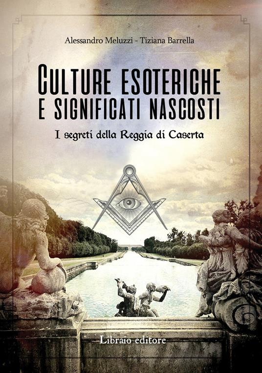 Culture esoteriche e significati nascosti. I segreti della Reggia di Caserta - Alessandro Meluzzi,Tiziana Barrella - copertina