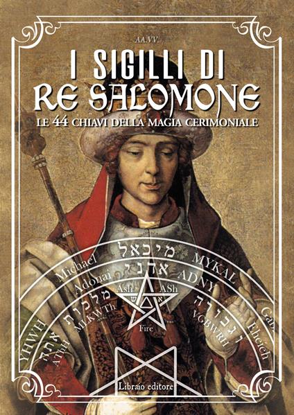 I sigilli di re Salomone. Le 44 chiavi della magia cerimoniale - Andrea  Pellegrino - Libro - Libraio - | IBS