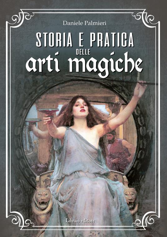 Storia e pratica delle arti magiche - Daniele Palmieri - Libro - Libraio -  | IBS