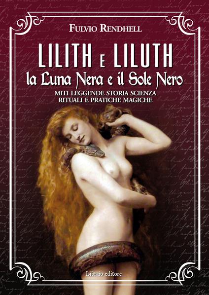 Lilith e Liluth. La Luna Nera e il Sole Nero. Miti leggende storia scienza rituali e pratiche magiche - Fulvio Rendhell - copertina