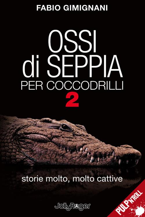 Ossi di seppia per coccodrilli. Storie molto, molto cattive. Vol. 2 - Fabio Gimignani - copertina