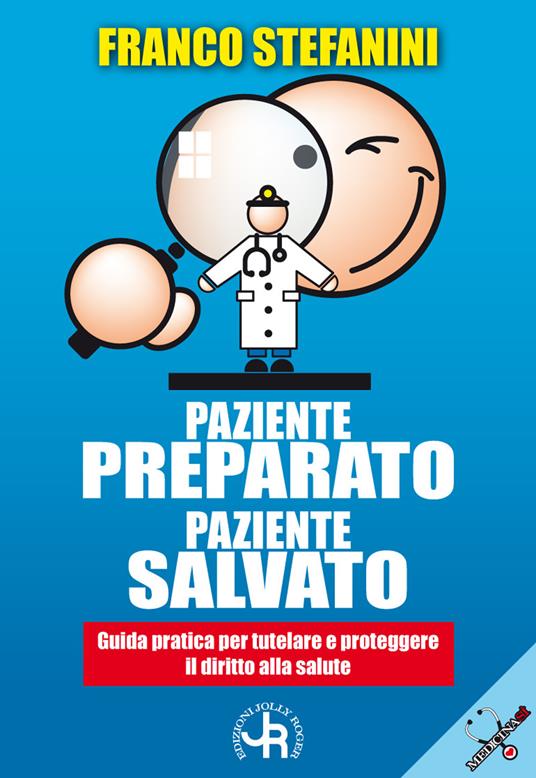 Paziente preparato, paziente salvato. Guida pratica per tutelare e proteggere il diritto alla salute - Franco Stefanini - copertina