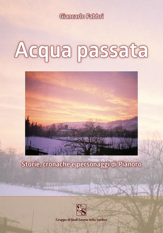 Acqua passata. Storie, cronache e personaggi di Pianoro - Giancarlo Fabbri - copertina