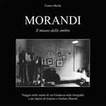 Morandi. Il museo delle ombre. Viaggio nello studio di via Fondazza nelle fotografie e nei dipinti di Antonio e Stefano Masotti. Ediz. illustrata