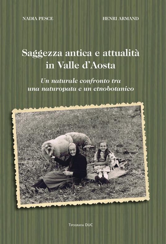 Saggezza antica e attualità in Valle d'Aosta. un naturale confronto tra una naturopata e un etnobotanico - Nadia Pesce,Henri Armand - copertina
