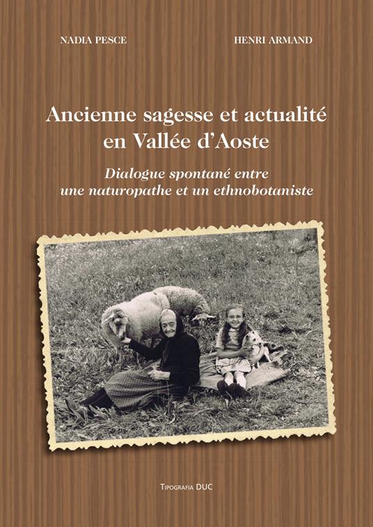 Ancienne sagesse et actualité en Vallée d'Aoste. Dialogue spontané entre une naturopathe et un ethnobotaniste - Nadia Pesce,Henri Armand - copertina