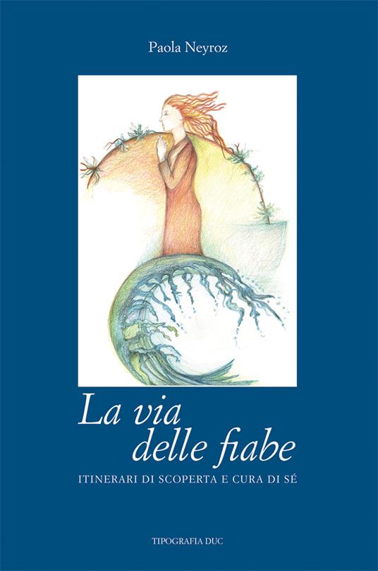 La via delle fiabe. itinerari di scoperta e cura di sé - Paola Neyroz - copertina