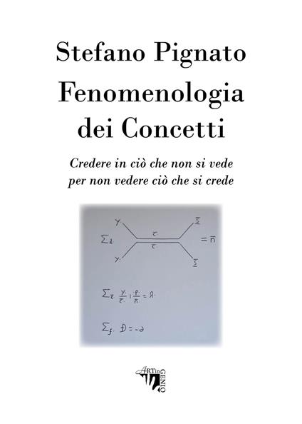 Fenomenologia dei concetti. Credere in ciò che non si vede per non vedere ciò che si crede - Stefano Pignato - copertina